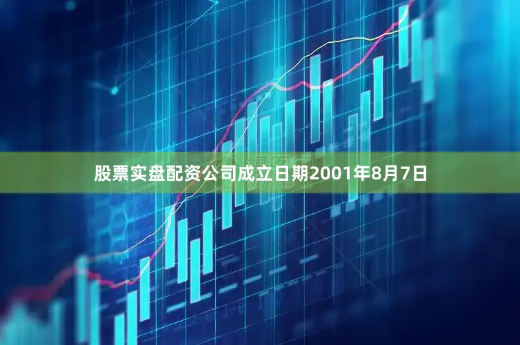 股票实盘配资公司成立日期2001年8月7日