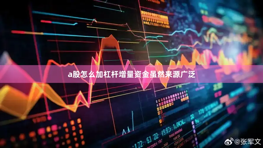 a股怎么加杠杆增量资金虽然来源广泛